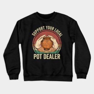 Support Your Local Pot Dealer Funny Pottery Lover Crewneck Sweatshirt